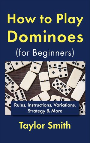 ŷKoboŻҽҥȥ㤨How to Play Dominoes (for Beginners: Rules, Instructions, Variations, Strategy & MoreŻҽҡ[ Taylor Smith ]פβǤʤ600ߤˤʤޤ