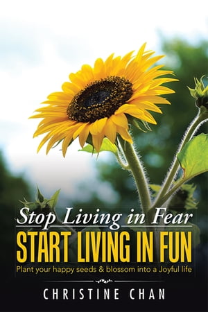 Stop Living in Fear Start Living in Fun Plant Your Happy Seeds & Blossom into a Joyful Life