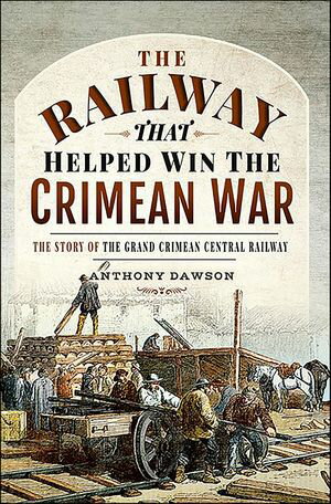 The Railway that Helped Win the Crimean War The Story of the Grand Crimean Central Railway【電子書籍】[ Anthony Dawson ]