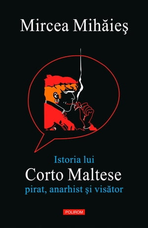 Istoria lui Corto Maltese. Pirat, anarhist și visător