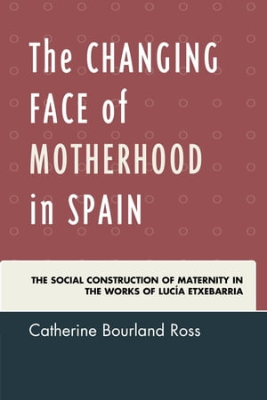 楽天楽天Kobo電子書籍ストアThe Changing Face of Motherhood in Spain The Social Construction of Maternity in the Works of Luc?a Etxebarria【電子書籍】[ Catherine Bourland Ross ]