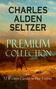 CHARLES ALDEN SELTZER - Premium Collection: 12 Western Classics in One Volume The Two-Gun Man, The Coming of the Law, The Trail to Yesterday, The Boss of the Lazy Y, The Range Boss, Firebrand Trevison, The Ranchman, The Trail Horde…【電子書籍】