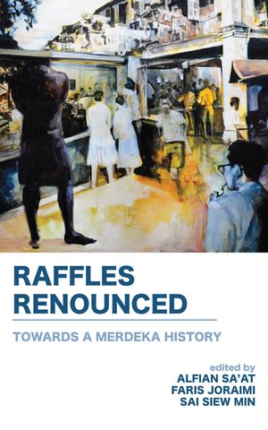 Raffles Renounced: Towards a Merdeka HistoryŻҽҡ