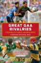 Great GAA Rivalries Unforgettable Showdowns【電子書籍】[ John Scally ]