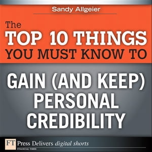 The Top 10 Things You Must Know to Gain (and Keep) Personal Credibility