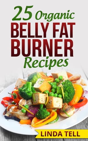 25 Organic Belly Fat Burner Recipes【電子書籍】 Linda Tell