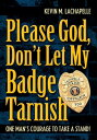 Please God, Don't Let My Badge Tarnish One Man's Courage to Take a Stand!