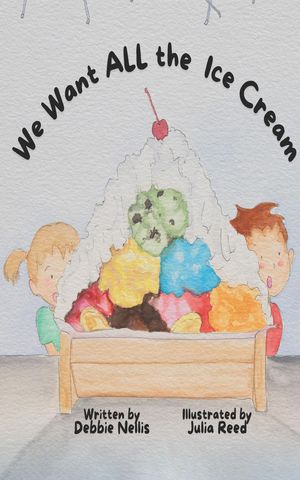 We Want ALL the Ice Cream【電子書籍】[ Debbie Nellis ]