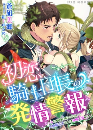 初恋騎士団長の発情警報〜えっちな植物の呪いのせいで治癒魔法士さんは毎晩大変です！〜