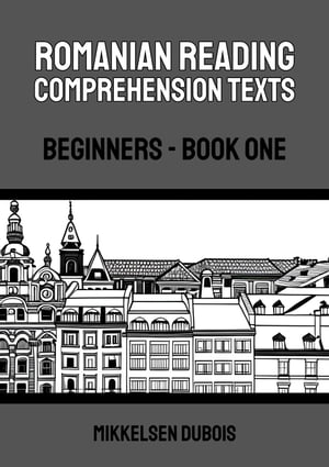 Romanian Reading Comprehension Texts: Beginners - Book One Romanian Reading Comprehension Texts for Beginners【電子書籍】 Mikkelsen Dubois