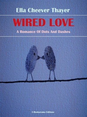 Wired Love【電子書籍】[ Ella Cheever Thayer ]