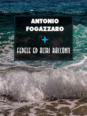 Fedele ed altri racconti【電子書籍】[ Antonio Fogazzaro ]