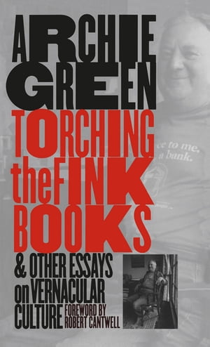 Torching the Fink Books and Other Essays on Vernacular Culture【電子書籍】[ Archie Green ]