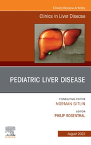 Pediatric Liver Disease, An Issue of Clinics in Liver Disease, E-Book ...