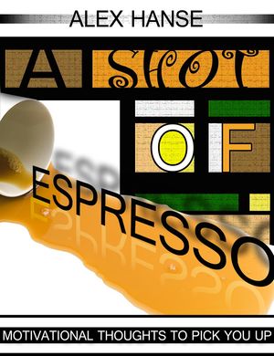 A Shot of Espresso: Motivational Thoughts To Pick You Up