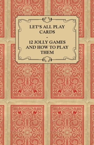 Let's All Play Cards - 12 Jolly Games and How to Play Them