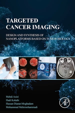 Targeted Cancer Imaging Design and Synthesis of Nanoplatforms based on Tumor Biology【電子書籍】 Mehdi Azizi