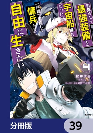 目覚めたら最強装備と宇宙船持ちだったので、一戸建て目指して傭兵として自由に生きたい【分冊版】　39