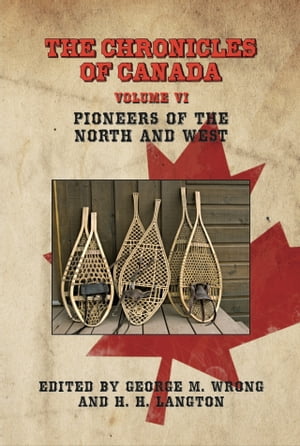 The Chronicles of Canada: Volume VI - Pioneers of The North and West