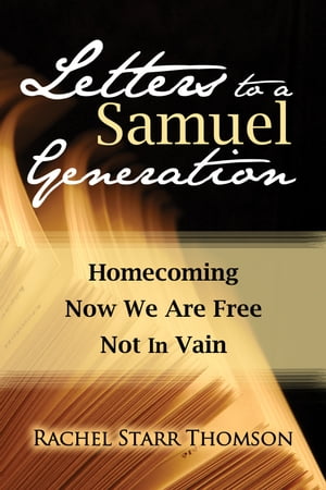 Letters to a Samuel Generation: Homecoming; Now We Are Free; Not In Vain
