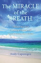 The Miracle of the Breath Mastering Fear, Healing Illness, and Experiencing the Divine【電子書籍】 Andy Caponigro