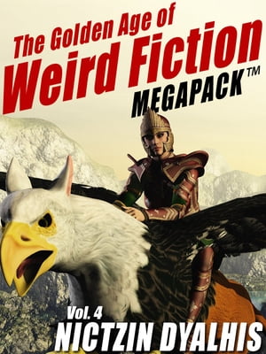 The Golden Age of Weird Fiction MEGAPACK ?, Vol. 4: Nictzin DyalhisŻҽҡ[ Nictzin Dyalhis ]