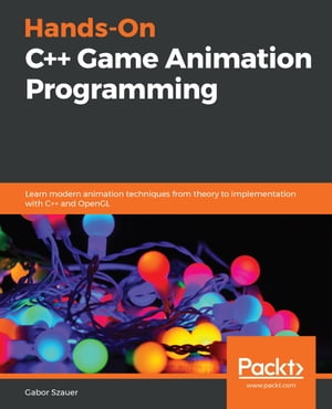 Hands-On C Game Animation Programming Learn modern animation techniques from theory to implementation with C and OpenGL【電子書籍】 Gabor Szauer