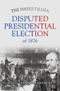 The Hayes-Tilden Disputed Presidential Election 