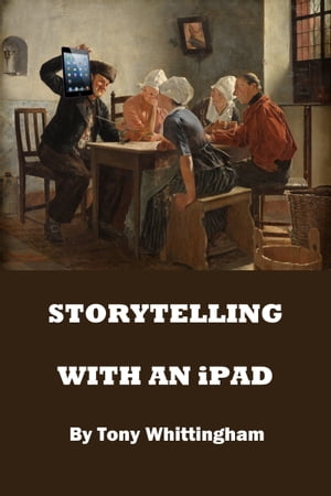 Storytelling With An iPad【電子書籍】[ Tony Whittingham ]