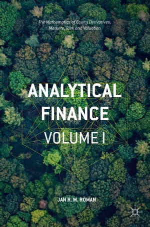 Analytical Finance: Volume I The Mathematics of Equity Derivatives, Markets, Risk and Valuation