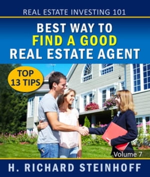 Real Estate Investing 101 Best Way to Find a Good Real Estate Agent, Top 13 Tips【電子書籍】 H. Richard Steinhoff