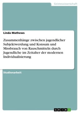 Zusammenh?nge zwischen jugendlicher Subjektwerdung und Konsum und Missbrauch von Rauschmitteln durch Jugendliche im Zeitalter der modernen Individualisierung【電子書籍】[ Linda Mathews ]