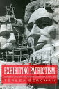 Exhibiting Patriotism Creating and Contesting Interpretations of American Historic Sites