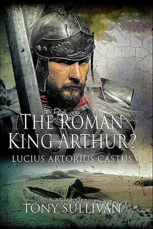 The Roman King Arthur Lucius Artorius Castus【電子書籍】 Tony Sullivan