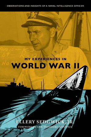 My Experiences in World War II Observations and Insights of a Naval Intelligence Officer【電子書籍】[ Ellery Sedgwick. Jr. ]