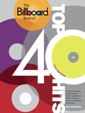 The Billboard Book of Top 40 Hits, 9th Edition Complete Chart Information about America 039 s Most Popular Songs and Artists, 1955-2009【電子書籍】 Joel Whitburn