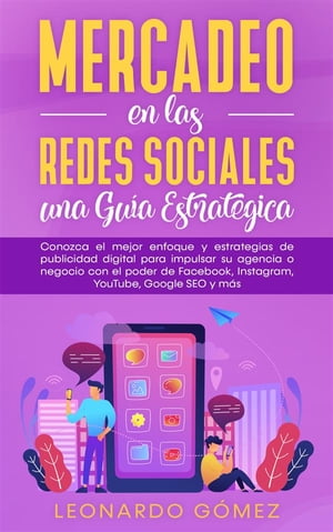 Mercadeo en las Redes Sociales: una Gu?a Estrat?gica Conozca el mejor enfoque y estrategias de publicidad digital para impulsar su agencia o negocio con el poder de Facebook, Instagram, YouTube, Google SEO y m?s【電子書籍】[ Leonardo G?mez ]