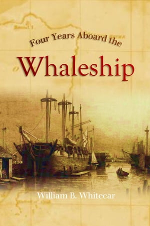 Four Years Aboard the Whaleship【電子書籍】 William B. Whitecar