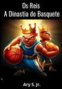 Os Reis A Dinastia do Basquete【電子書籍】 Ary S. Jr.