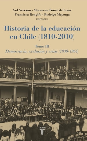 Historia de la educaci?n en Chile (1810-2010) Tomo III. Democracia, exclusi?n y crisis (1930-1964)