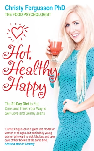 Hot, Healthy, Happy The 21-Day Diet to Eat, Drink and Think Your Way to Self-Love and Skinny Jeans【電子書籍】[ Christy Fergusson PhD ]