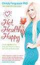 Hot, Healthy, Happy The 21-Day Diet to Eat, Drink and Think Your Way to Self-Love and Skinny Jeans【電子書籍】 Christy Fergusson PhD