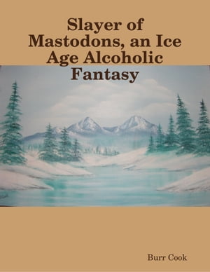 Slayer of Mastodons, an Ice Age Alcoholic FantasyŻҽҡ[ Author Burr Cook ]