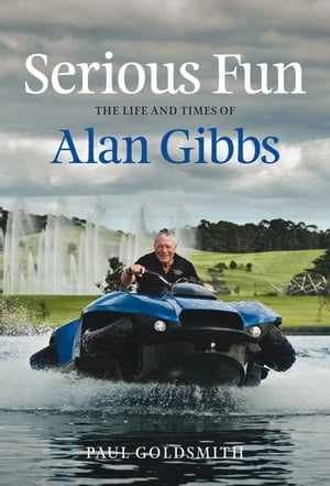 Serious Fun The Life and Times of Alan Gibbs【電子書籍】[ Paul Goldsmith ]