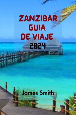 ZANZ?BAR GU?A DE VIAJE 2024 La Gu?a Definitiva Y Completa Para Recorrer Con Facilidad Las Laber?nticas Calles De Stone Town, En Tanzania, Y Descubrir Sus Joyas Ocultas Y Monumentos Hist?ricos.