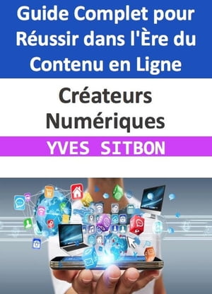 Créateurs Numériques : Guide Complet pour Réussir dans l'Ère du Contenu en Ligne