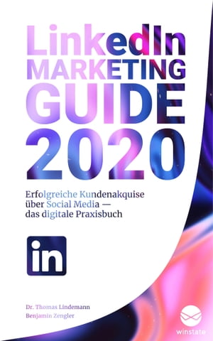 LinkedIn Marketing Guide 2020: Erfolgreiche Kundenakquise über Social Media ー Das digitale Praxisbuch