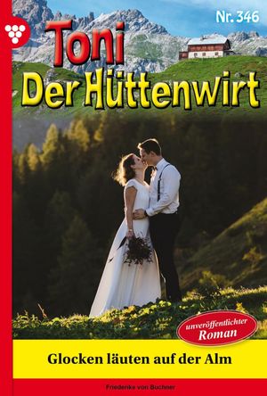 Glocken l?uten auf der Alm Toni der H?ttenwirt 346 ? Heimatroman【電子書籍】[ Friederike von Buchner ]