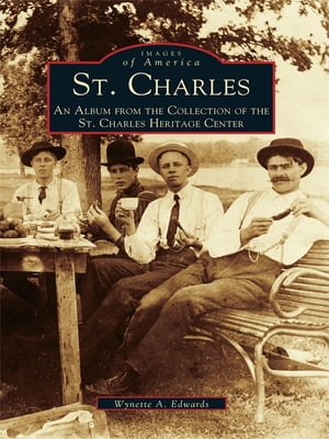 St. Charles An Album from the Collection of the St. Charles Heritage Center【電子書籍】[ Wynette A. Edwards ]