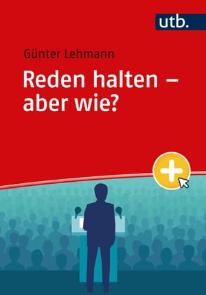 Reden halten ? aber wie? Antworten f?r Studierende sowie Fach- und F?hrungskr?fte